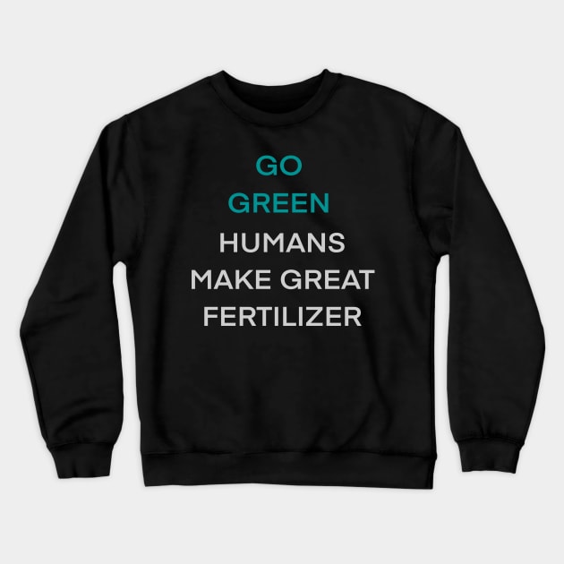 Go Green Human Make Great Fertilizer Crewneck Sweatshirt by Armor Class